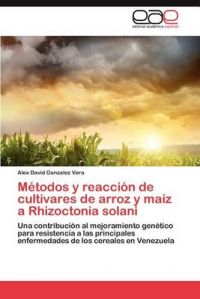 M Todos y Reacci N de Cultivares de Arroz y Ma Z a Rhizoctonia Solani: Book by Alex David Gonzalez Vera