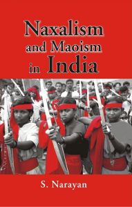Naxalism And Maoism In India: Book by Prof. S Narayan