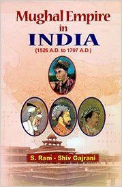 Mughal Empire in India (1526 A.D. to 1707 A.D.), 344pp., 2013 (English): Book by Shiv Gajrani S. Ram Mughal Empire in India (1526 A.D. to 1707 A.D.), 344pp., 2013 (English): Book by Shiv Gajrani S. Ram