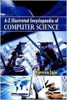 A-Z Illustrated Encyclopaedia of Computer Science: Book by Naveen Jain A-Z Illustrated Encyclopaedia of Computer Science: Book by Naveen Jain