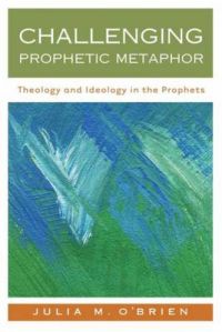 Challenging Prophetic Metaphor: Theology and Ideology in the Prophets: Book by Julia M. O'Brien Challenging Prophetic Metaphor: Theology and Ideology in the Prophets: Book by Julia M. O'Brien
