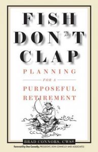 Fish Don't Clap: Planning for a Purposeful Retirement: Book by Brad Connors Fish Don't Clap: Planning for a Purposeful Retirement: Book by Brad Connors