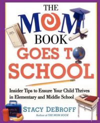 The Mom Book Goes to School: Insider Tips to Ensure Your Child Thrives in Elementary and Middle School: Book by Stacy M. DeBroff