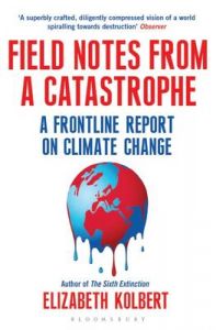 Field Notes from a Catastrophe: A Frontline Report on Climate Change: Book by Elizabeth Kolbert