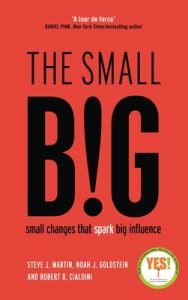 The small BIG: Small Changes that Spark Big Influence (Paperback): Book by Robert Cialdini Noah Goldstein Steve Martin The small BIG: Small Changes that Spark Big Influence (Paperback): Book by Robert Cialdini Noah Goldstein Steve Martin