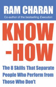 Know-how: The 8 Skills That Separate People Who Perform from Those Who Don't: Book by Ram Charan