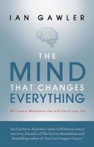 The Mind That Changes Everything: 48 Creative Meditations That Will Enrich Your Life: Book by Ian Gawler The Mind That Changes Everything: 48 Creative Meditations That Will Enrich Your Life: Book by Ian Gawler