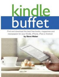 Kindle Buffet: Find and Download the Best Free Books, Magazines and Newspapers for Your Kindle, IPhone, IPad or Android: Book by Steve Weber