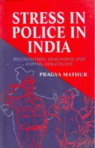 Stress In Police In India Recognition, Diagnosis And Coping Strategies: Book by Pragya Mathur Stress In Police In India Recognition, Diagnosis And Coping Strategies: Book by Pragya Mathur