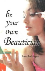 Be Your Own Beautician: Book by Aroona Reejhsinghani Be Your Own Beautician: Book by Aroona Reejhsinghani