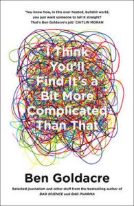 I THINK YOU SHALL FIND ITS A BIT MORE COMPLICATED THAN THAT: Book by GOLDACRE BEN I THINK YOU SHALL FIND ITS A BIT MORE COMPLICATED THAN THAT: Book by GOLDACRE BEN