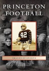 Princeton Football: Book by Mark F Bernstein Princeton Football: Book by Mark F Bernstein