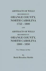 Abstracts of Wills Recorded in Orange County, North Carolina, 1752-1800 and (202 Marriages Not Shown in the Orange County Marriage Bonds) and Abstracts of Wills Recorded in Orange County, North Carolina, 1800-1850: Book by Daughters of the American Revolution Abstracts of Wills Recorded in Orange County, North Carolina, 1752-1800 and (202 Marriages Not Shown in the Orange County Marriage Bonds) and Abstracts of Wills Recorded in Orange County, North Carolina, 1800-1850: Book by Daughters of the American Revolution