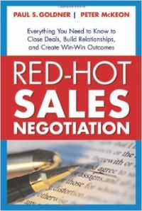 Red-hot Sales Negotiation: Everything You Need to Know to Close Deals, Build Relationships, and Create Win-Win Outcomes: Book by Paul S. Goldner Red-hot Sales Negotiation: Everything You Need to Know to Close Deals, Build Relationships, and Create Win-Win Outcomes: Book by Paul S. Goldner
