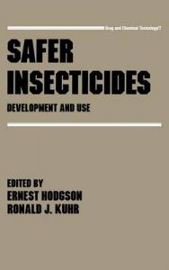 Safer Insecticides: Development and Use: Book by Ernest Hodgson Safer Insecticides: Development and Use: Book by Ernest Hodgson