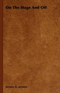 On The Stage And Off: Book by Jerome K. Jerome On The Stage And Off: Book by Jerome K. Jerome
