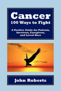 Cancer: 100 Ways to Fight: Book by John Roberts