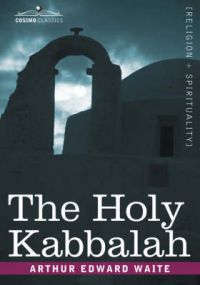 The Holy Kabbalah: Book by Professor Arthur Edward Waite, ed The Holy Kabbalah: Book by Professor Arthur Edward Waite, ed