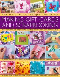 The Illustrated Project Book of Making Gift Cards and Scrapbooking: 360 Easy-to-follow Projects and Techniques with 2300 Lavish Photographs: Book by Cheryl Owen