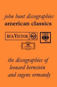 American Classics: The Discographies of Leonard Bernstein and Eugene Ormandy: Book by John Hunt