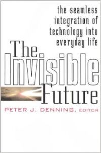 The Invisible Future: The Seamless Integration Of Technology Into Everyday Life (English) 1st Edition (Hardcover): Book by Denning Peter J.