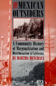 The Mexican Outsiders: A Community History of Marginalization and Discrimination in California: Book by Martha Menchaca