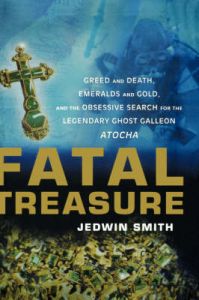 Fatal Treasure: Greed and Death, Emeralds and Gold and the Obsessive Search for the Legendary Ghost Galleon Atocha: Book by Jedwin Smith
