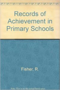 RECORDS OF ACHIEVEMENT IN PRIMARY SCHOOLS (S): Book by R. FISHER