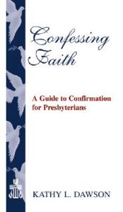 Confessing Faith: A Guide to Confirmation for Presbyterians: Book by Kathy L Dawson
