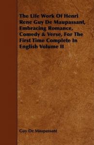 The Life Work Of Henri Rene Guy De Maupassant, Embracing Romance, Comedy & Verse, For The First Time Complete In English Volume II: Book by Guy De Maupassant