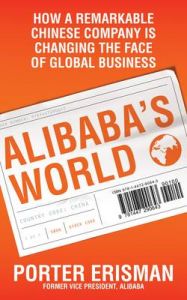 Alibaba's World : How a Remarkable Chinese Company is changing the face of Global Business (English) (Paperback): Book by Porter Erisman Alibaba's World : How a Remarkable Chinese Company is changing the face of Global Business (English) (Paperback): Book by Porter Erisman