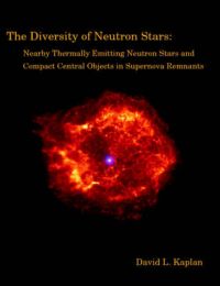 The Diversity of Neutron Stars: Nearby Thermally Emitting Neutron Stars and the Compact Central Objects in Supernova Remnants: Book by David L. Kaplan