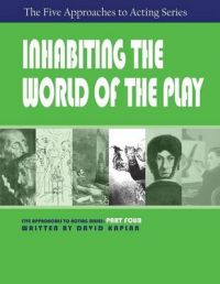 Inhabiting the World of the Play, Part Four of The Five Approaches to Acting Series: Book by David Kaplan