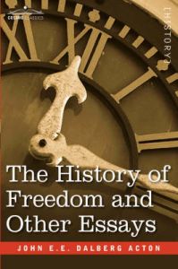 The History of Freedom and Other Essays: Book by John E.E. Dalberg Acton The History of Freedom and Other Essays: Book by John E.E. Dalberg Acton