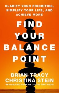 Find Your Balance Point : Clarify Your Priorities, Simplify Your Life, and Achieve More (English) (Hardcover): Book by Brian Tracy, Christina Stein Find Your Balance Point : Clarify Your Priorities, Simplify Your Life, and Achieve More (English) (Hardcover): Book by Brian Tracy, Christina Stein
