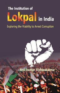 The Institution of Lokpal in India : Exploring the Viability to Arrest Corruption: Book by Anil Kumar Vishwakarma