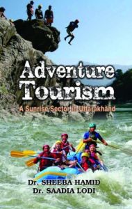 Adventure Tourism: A Sunrise Sector in Uttrakhand (English): Book by Dr.Sanjeev Singh Adventure Tourism: A Sunrise Sector in Uttrakhand (English): Book by Dr.Sanjeev Singh