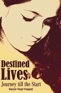 Destined Lives - Journey till the Start: Book by Rajveer Singh Prajapati Destined Lives - Journey till the Start: Book by Rajveer Singh Prajapati