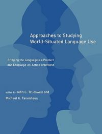 Approaches to Studying World-Situated Language Use: Bridging the Language-as-Product and Language-as-Action Traditions Approaches to Studying World-Situated Language Use: Bridging the Language-as-Product and Language-as-Action Traditions