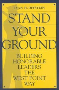 Stand Your Ground: Building Honorable Leaders the West Point Way: Book by Evan H Offstein