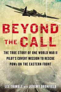 Beyond the Call: The True Story of One World War II Pilot's Covert Mission to Rescue POWs on the Eastern Front: Book by Lee Trimble