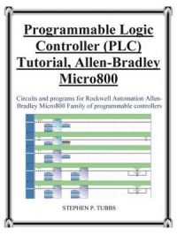 Progammable Logic Controller (PLC) Tutorial Allen-Bradley Micro800: Book by Stephen Philip Tubbs