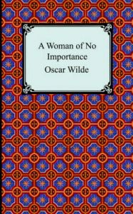 A Woman of No Importance: Book by Oscar Wilde A Woman of No Importance: Book by Oscar Wilde