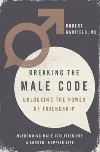 Breaking the Male Code: Unlocking the Power of Friendship: Book by Robert Garfield