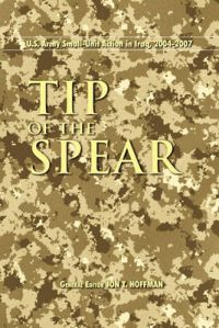Tip of the Spear: U.S. Army Small Unit Action in Iraq, 2004-2007 Tip of the Spear: U.S. Army Small Unit Action in Iraq, 2004-2007