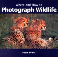 Where and How to Photograph Wildlife: Book by Peter Evans