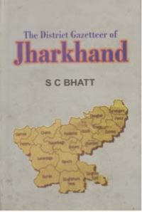 The District Gazetteer of Jharkhand (English) (Hardcover): Book by S.C. Bhatt