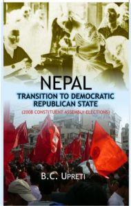 Nepal: Transition To Democratic Republic State: Book by B. C. Upreti Nepal: Transition To Democratic Republic State: Book by B. C. Upreti