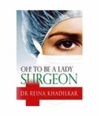 OH! TO BE A LADY SURGEON  : Book by DR. REINA KHADILKAR