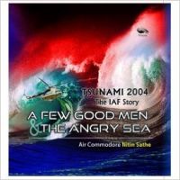 TSUNAMI 2004: The IAF Story A FEW GOOD MEN and THE ANGRY SEA : Book by Air Commodore Nitin Sathe TSUNAMI 2004: The IAF Story A FEW GOOD MEN and THE ANGRY SEA : Book by Air Commodore Nitin Sathe
